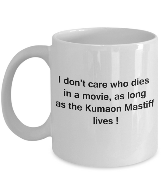 I Don't Care Who Dies, As Long As Kumaon Mastiff Lives White coffee mugs 11 oz