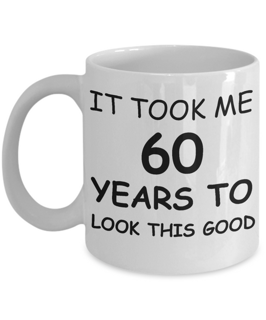 6oth birthday gifts - It Took Me 60 Years To Look This Good - Best 60th Birthday Gifts for family Ceramic Cup White 11 Oz