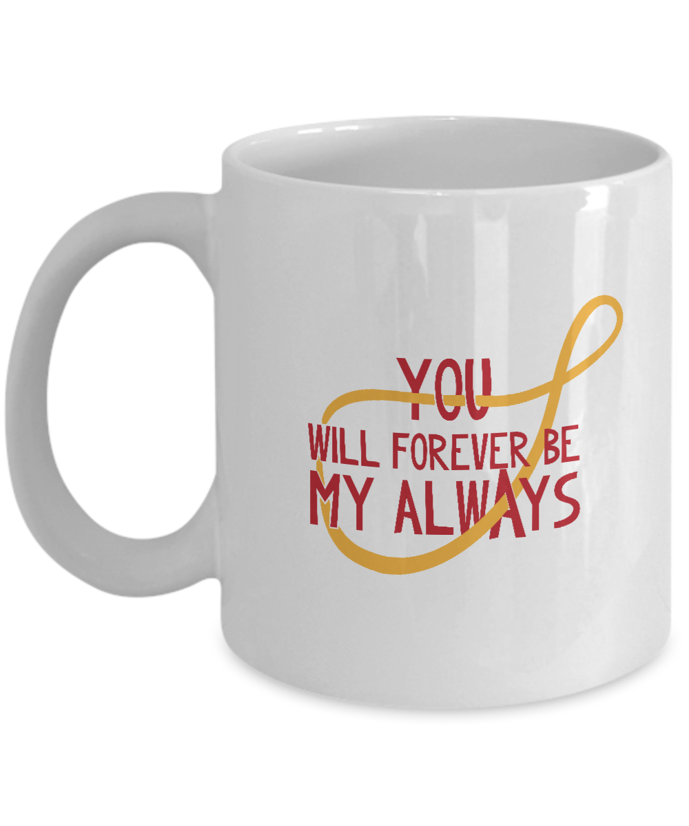 You will forever be my always white mugs - Funny Christmas White coffee mugs 11 oz