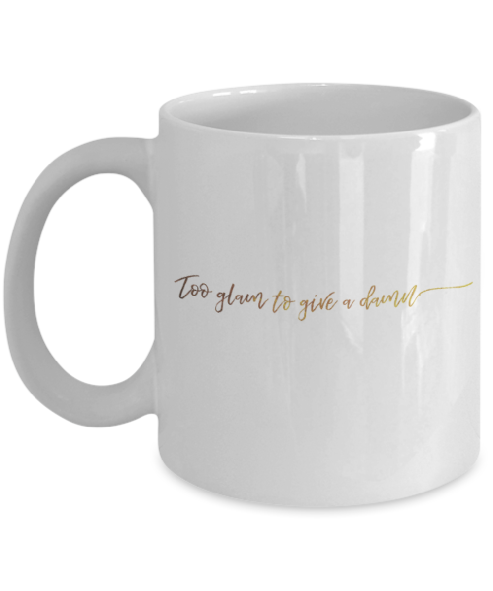Motivational mugs for women , Too glam to give a damn - White Coffee Mug Tea Cup 11 oz Gift