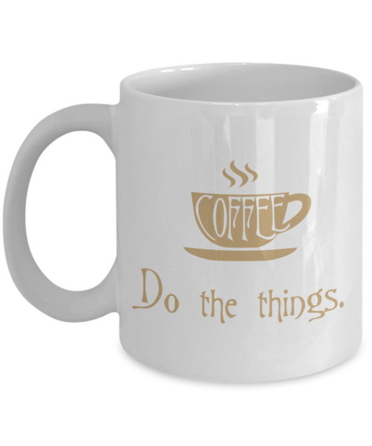 Coffee Lovers Mugs , Coffee and do the things - White Coffee Mug Porcelain Tea Cup 11 oz - Great Gift