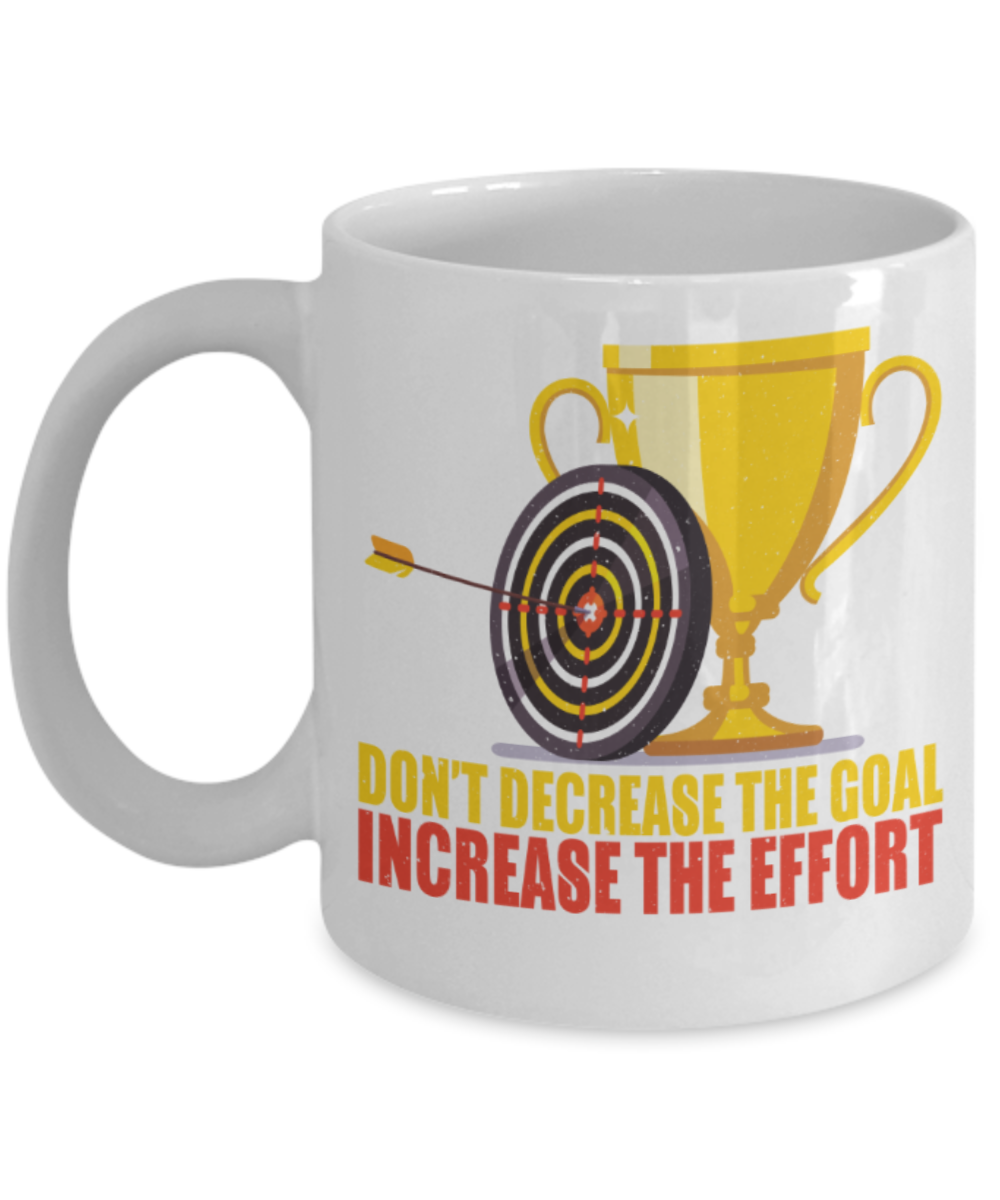 Success Lovers Mugs, Don't decrease the goal Increase the effort - Funny White Porcelain Coffee 11 oz