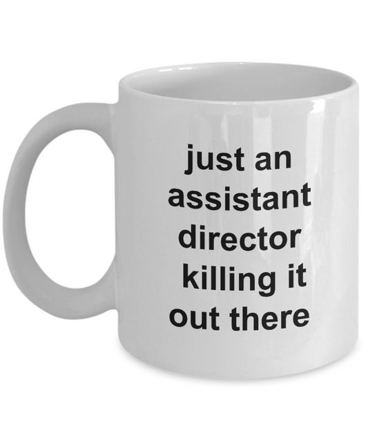 Assistant Director Mug,Just an assistant director killing it out there-White Coffee Mug 11 oz