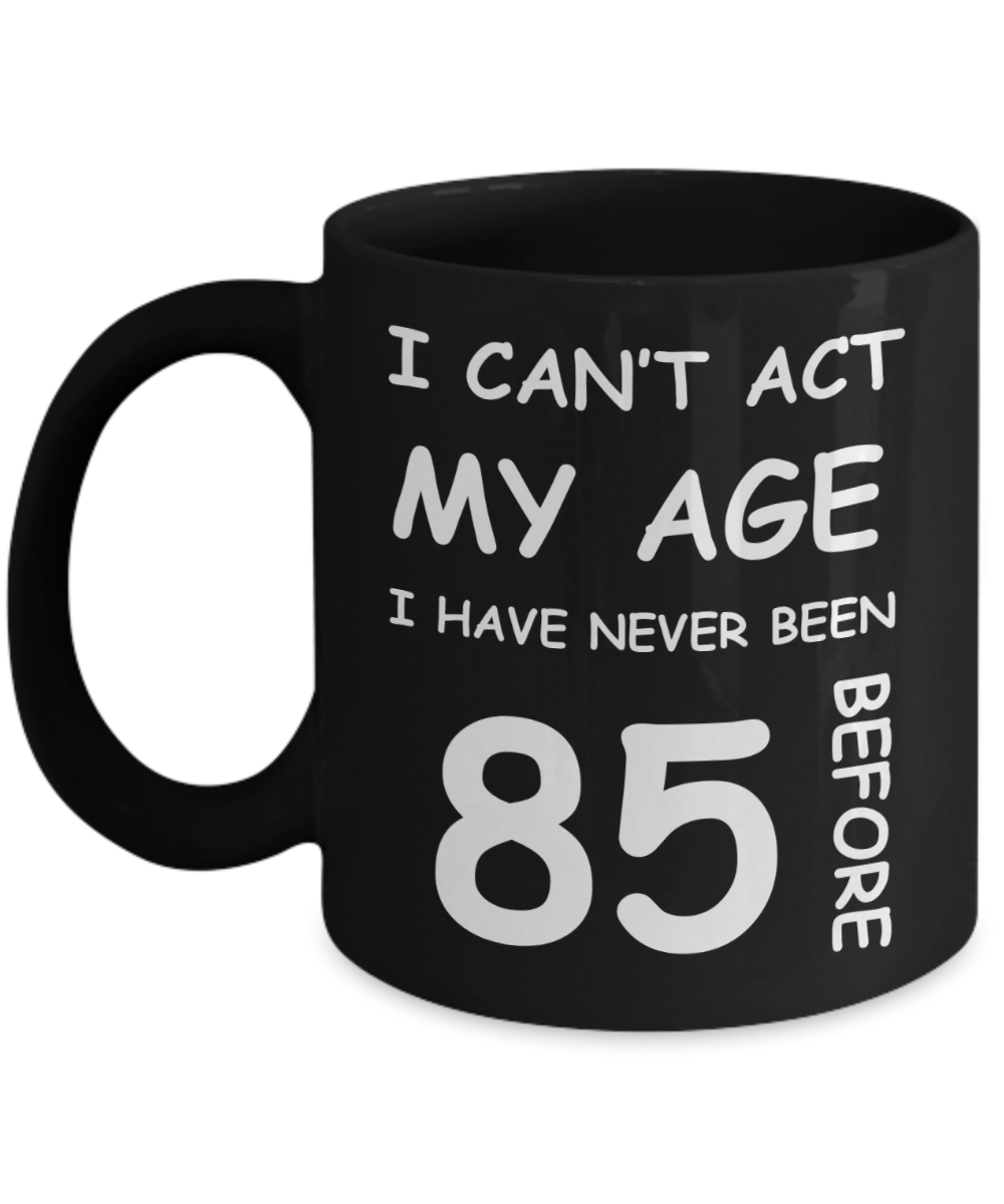 85th Birthday Gift for Women & Men - I can't act my Age, I have never been 85 Before - Black Porcelain Coffee 11 oz for Ladies & Gents - Born In 1935