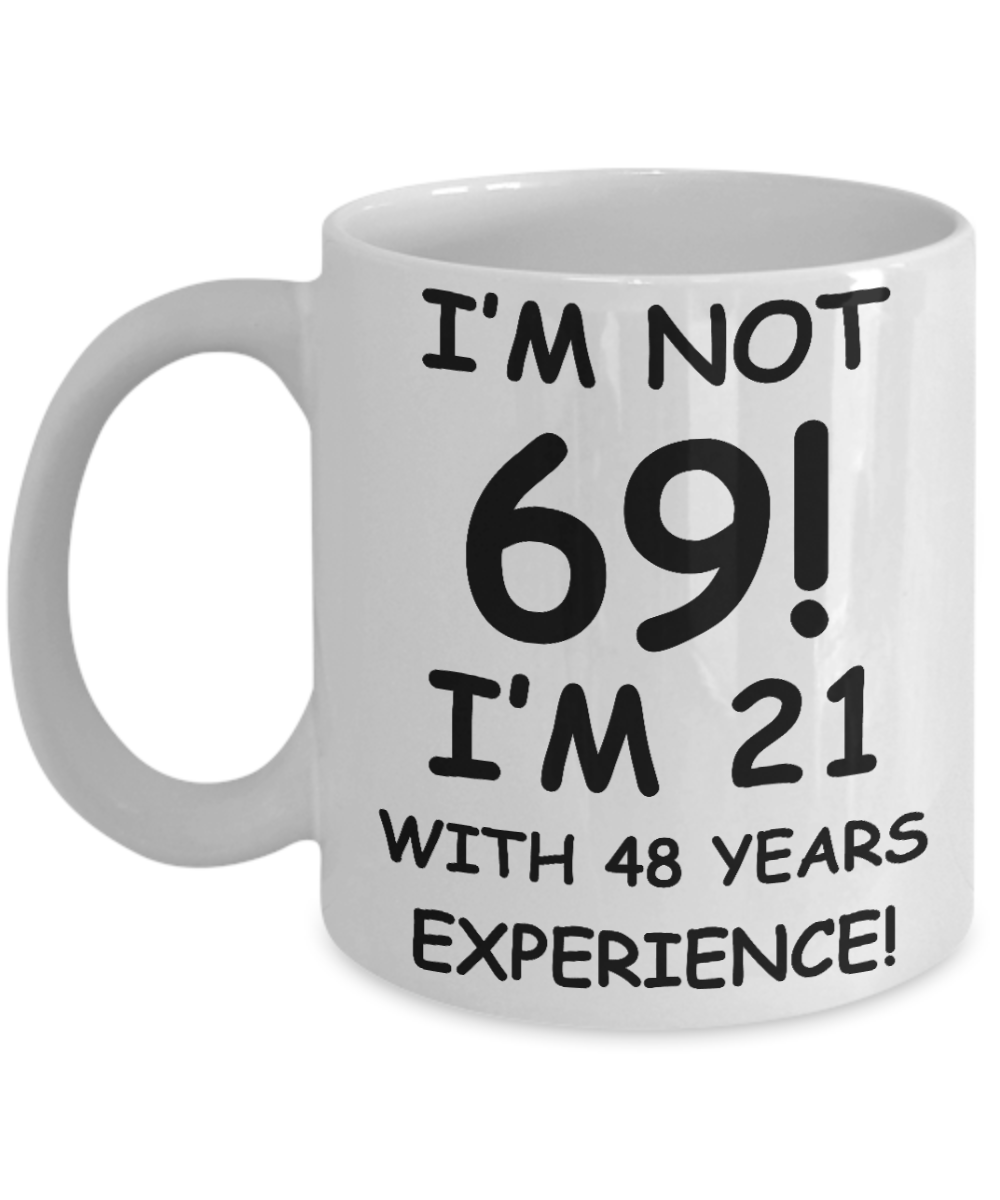 69th birthday mug gifts , I'm not 69, I'm 21 with 48 Years Experience - White Coffee Mug Tea Cup 11 oz Gift