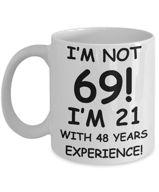 69th birthday mug gifts , I'm not 69, I'm 21 with 48 Years Experience - White Coffee Mug Tea Cup 11 oz Gift