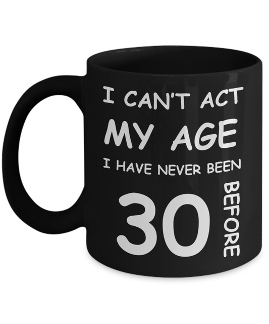 30th Birthday Gift for Women & Men - I can't act my Age, I have never been 30 Before - Black Porcelain Coffee 11 oz for Ladies & Gents - Born In 1990