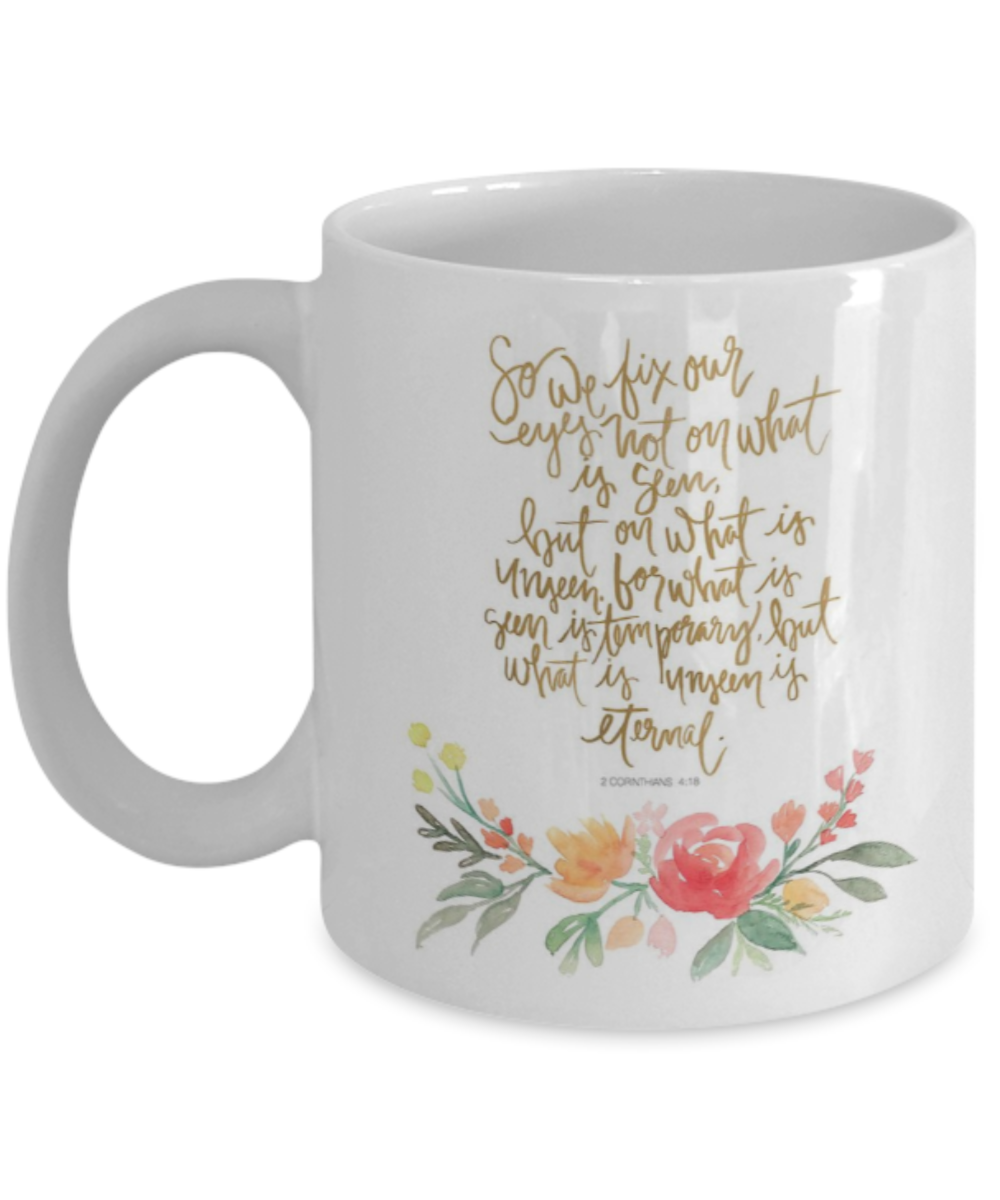 Religious coffee mugs , We fix our eyes  - White Coffee Mug Tea Cup 11 oz Gift