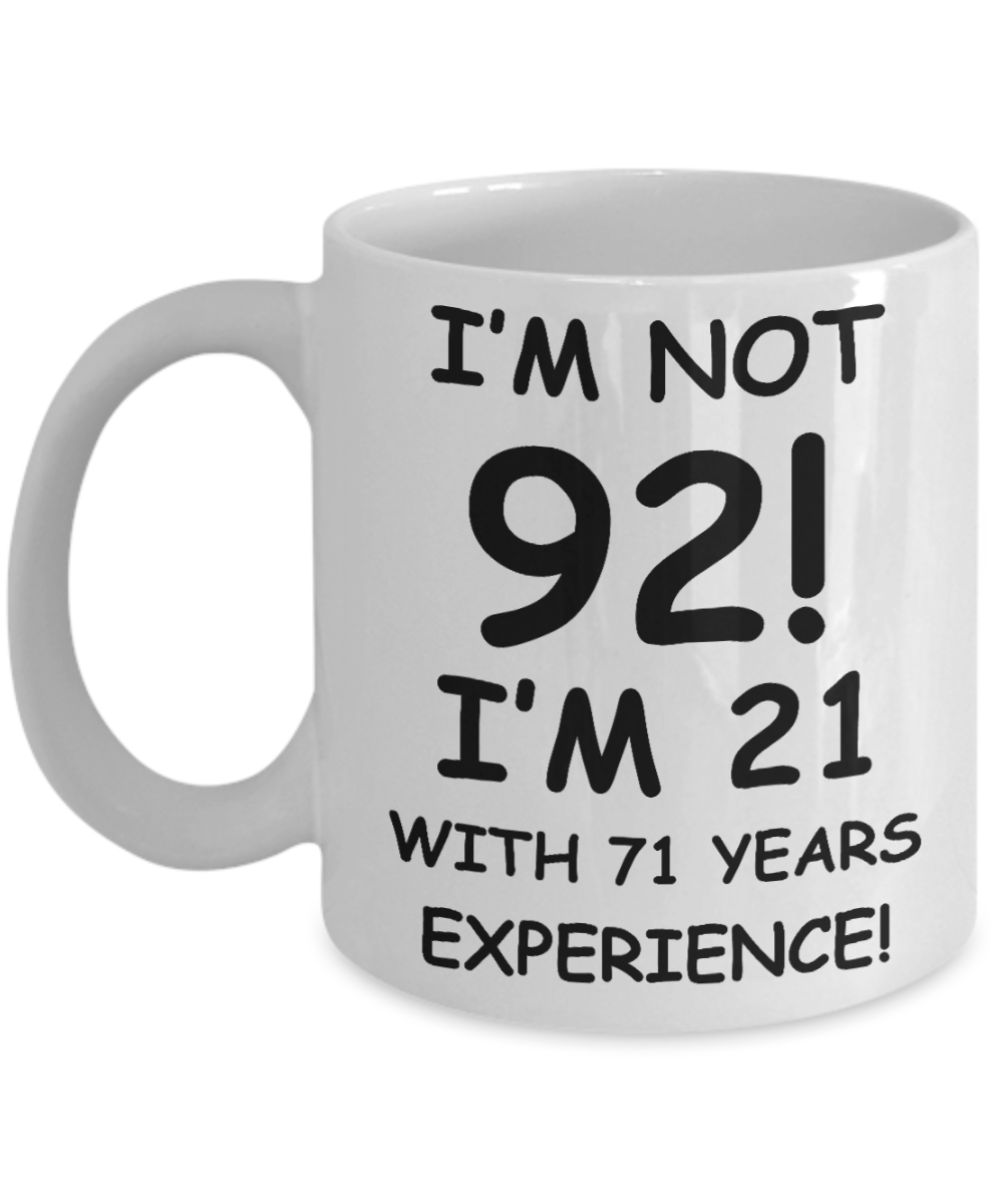 92nd birthday mug gifts , I'm not 92, I'm 21 with 71 Years Experience - White Coffee Mug Tea Cup 11 oz Gift