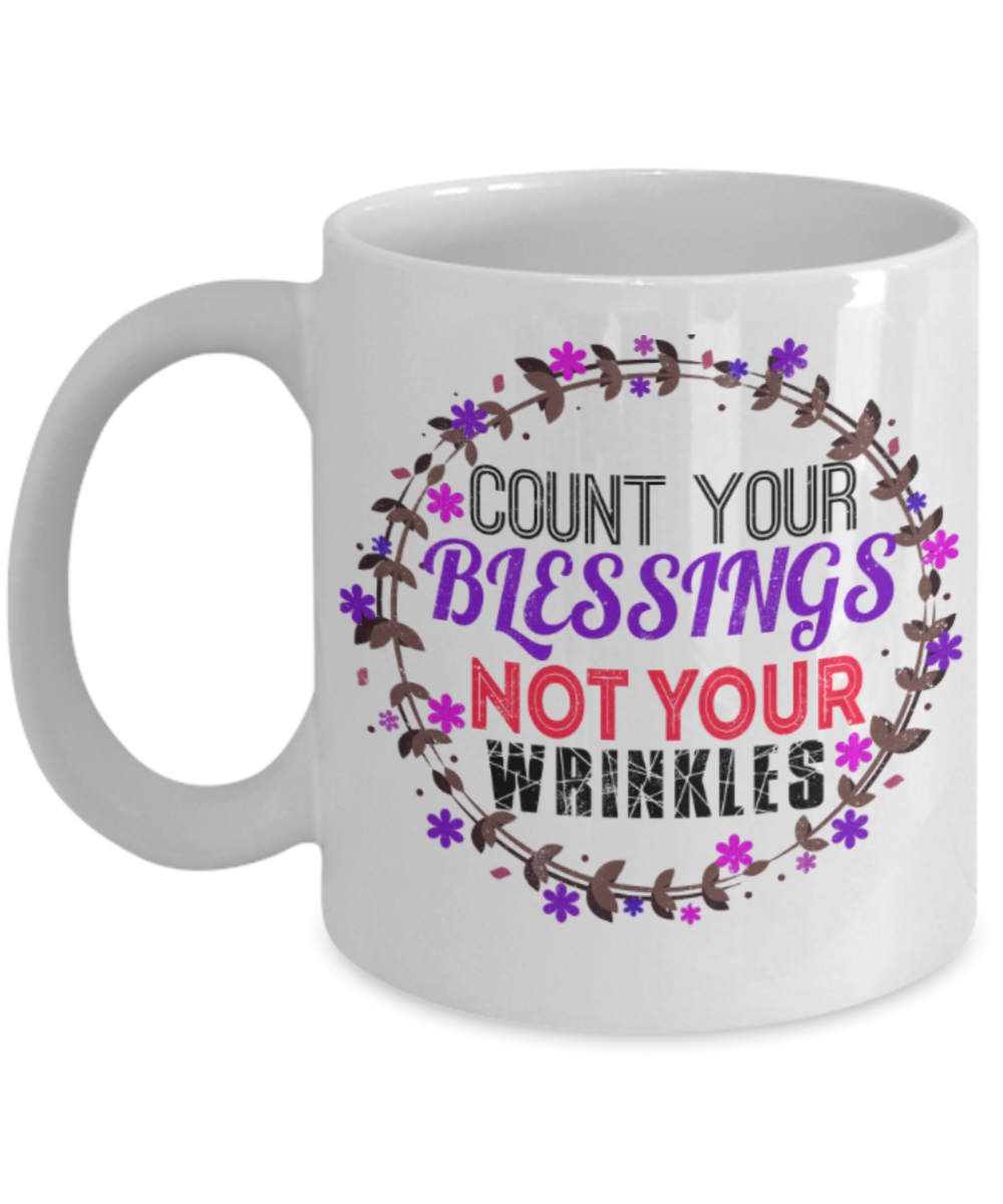 Count your blessings Not your wrinkles - Funny White Porcelain Coffee 11 oz