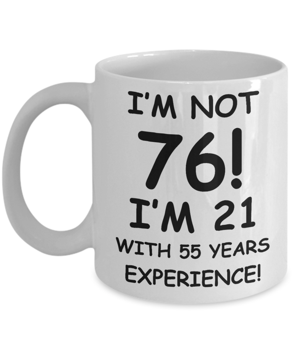 76th birthday mug gifts , I'm not 76, I'm 21 with 55 Years Experience - White Coffee Mug Tea Cup 11 oz Gift
