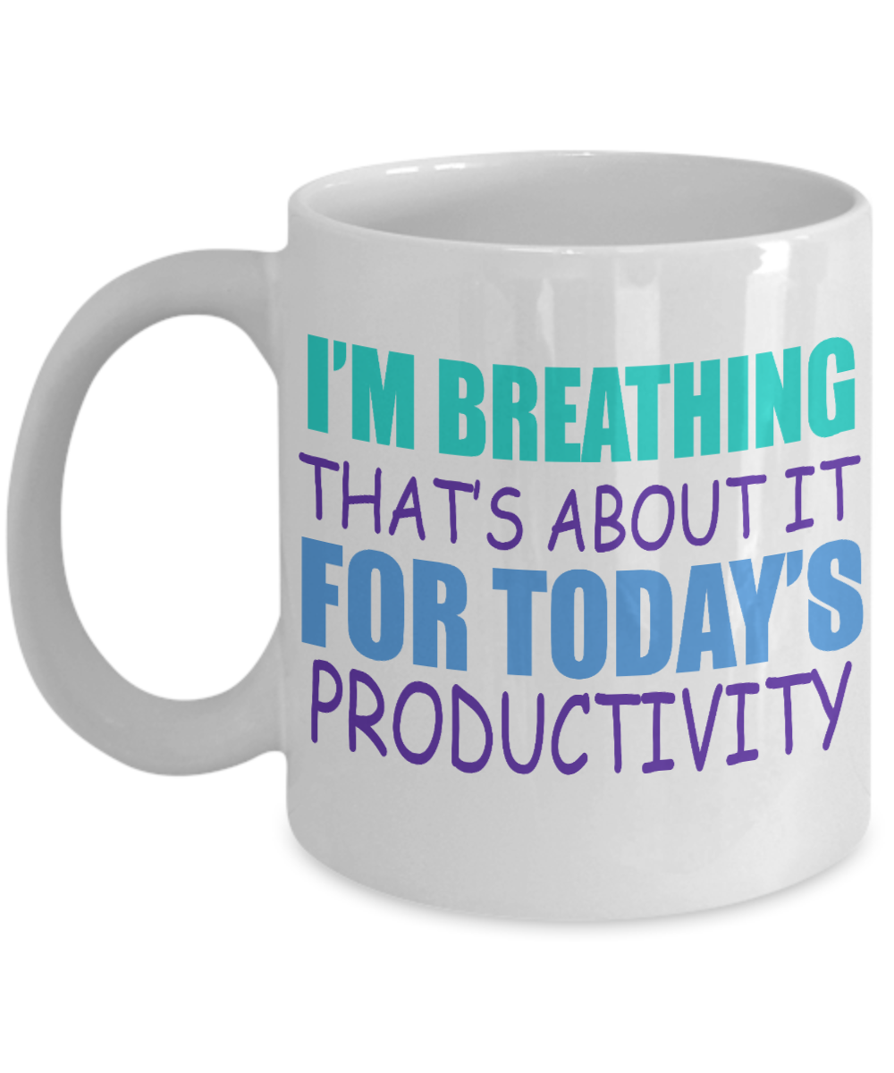 I'm Breathing That's About It For Todays Productivity- White Porcelain Coffee Mug 11 Oz Funny Quotes Coffee Mug