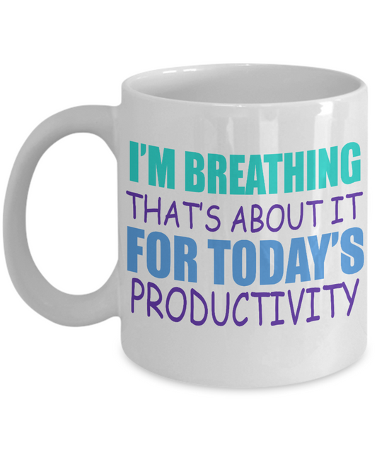 I'm Breathing That's About It For Todays Productivity- White Porcelain Coffee Mug 11 Oz Funny Quotes Coffee Mug