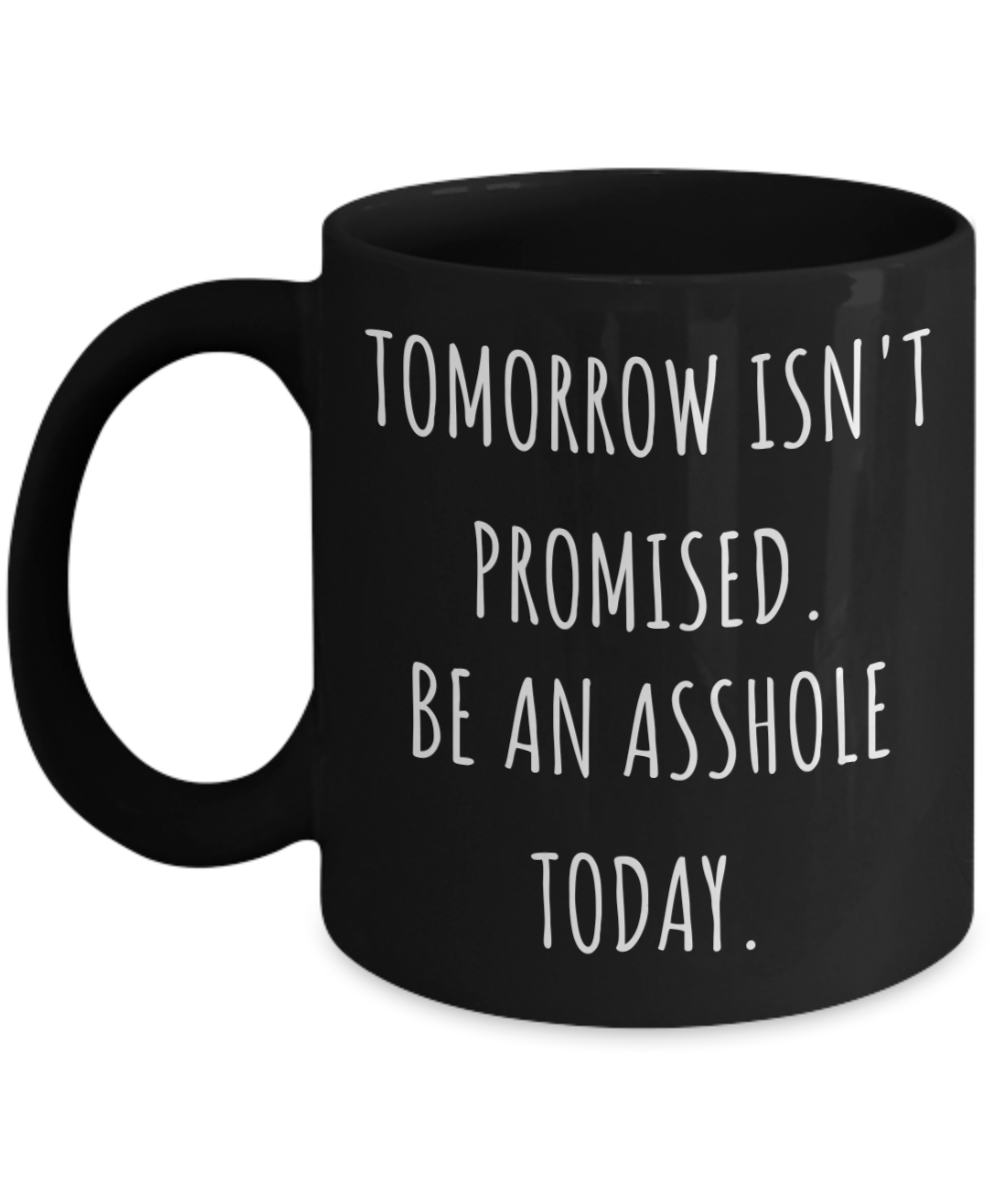 Tomorrow Isn't Promised Coffee Mug, Motivational Gift Coffee Mug, Inspirational Gift Coffee Mug, Funny Sarcastic Mug-11 Oz Black Ceramic Coffee Mug