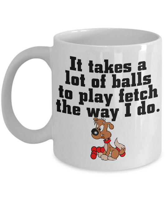 Best Dog Mom Coffee Mug,It Takes A Lot Of Balls To Play Fetch The Way I Do-White Porcelain Coffee Mug 11 oz