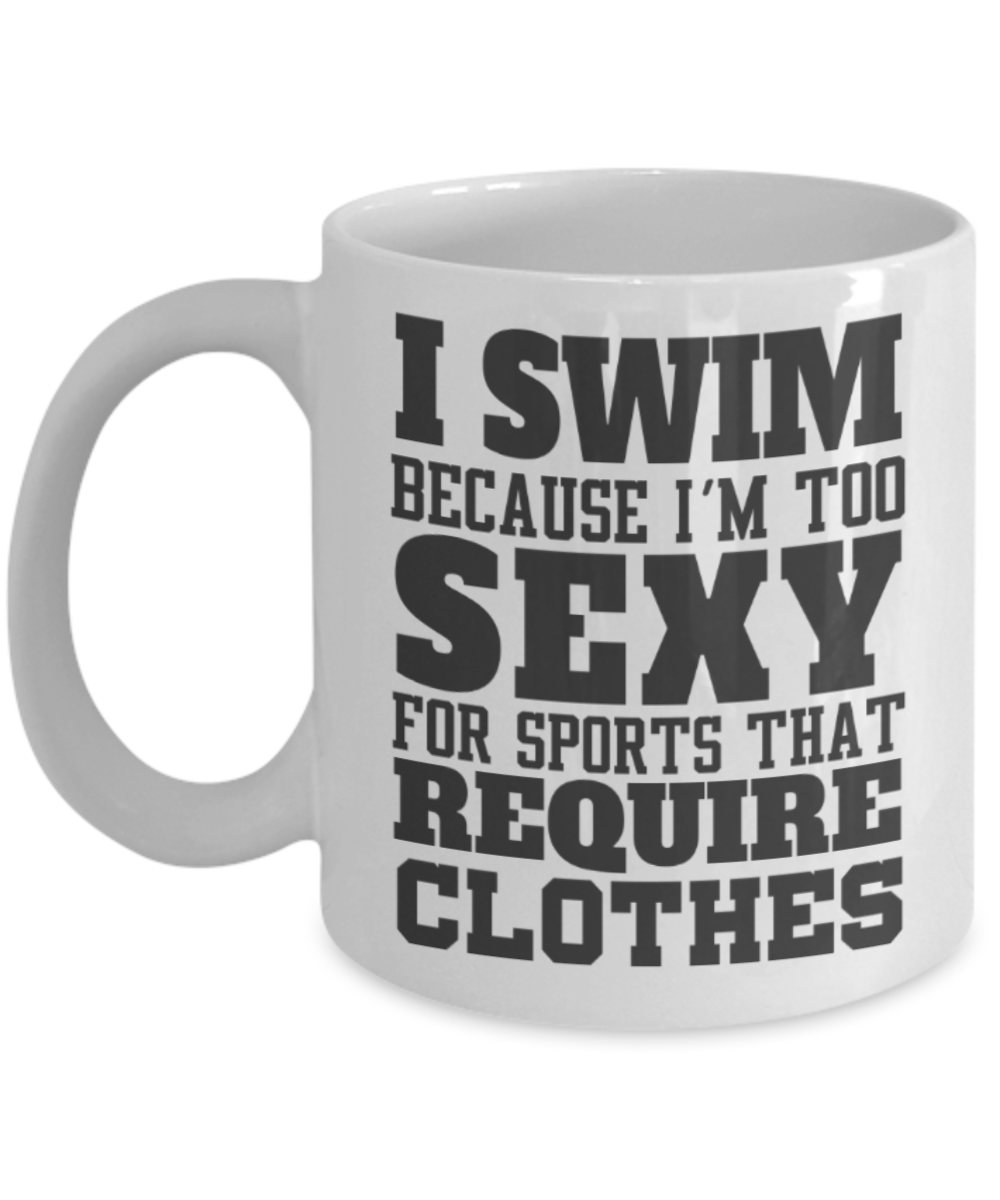 Swimming lovers mugs, I swim because I'm too sexy for sports that require clothes - Funny Black Porcelain Coffee 11 oz