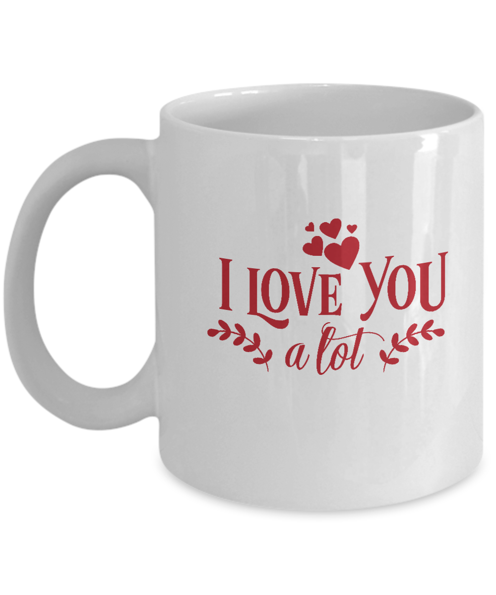 I love you a lot white mugs - Funny Christmas Gifts - White coffee mugs 11 oz