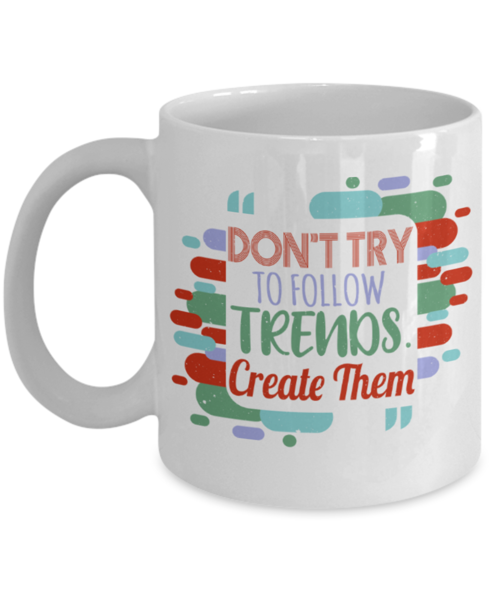 Don't try to follow trends, Create them - Funny White Porcelain Coffee 11 oz