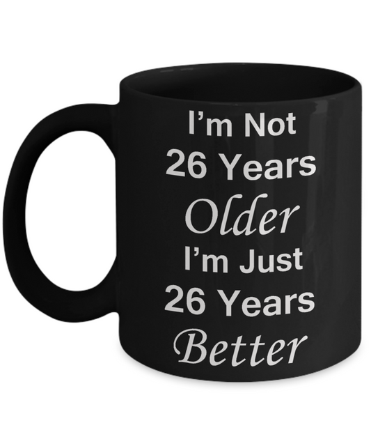 26th birthday gifts for women/men - I'm Not 26 Years Older I'm Just 26 Years Better - Best 26th Birthday Gifts for family Ceramic Cup Black, Funny Mugs Gift Ideas 11 Oz