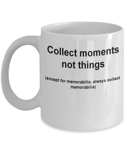 memorabilia collectors mug -Collect moments not things -Birthday Gag Gifts 11 oz