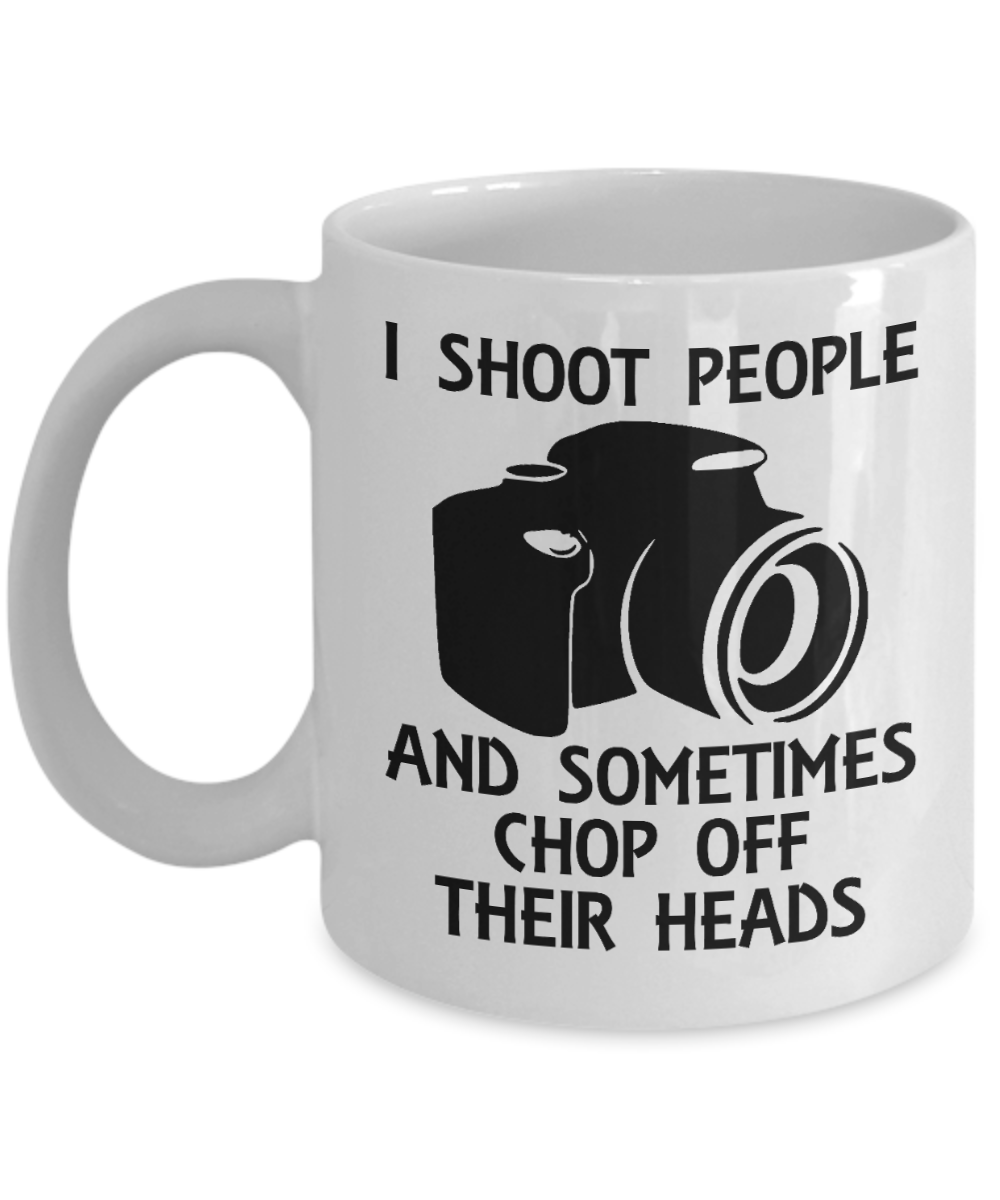Best Photographer Gift Coffee Mug, I Shoot People And Sometimes Chop Off  Their Heads - White Porcelain Coffee Mug 11 oz For Photography, Wild, Wedding, News, Pro, Photographer