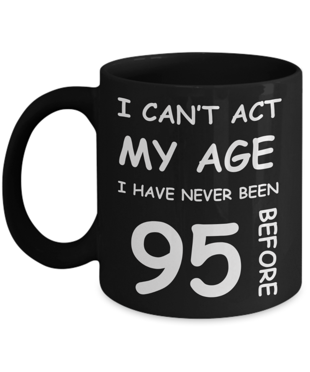 95th Birthday Gift for Women & Men - I can't act my Age, I have never been 95 Before - Black Porcelain Coffee 11 oz for Ladies & Gents - Born In 1925