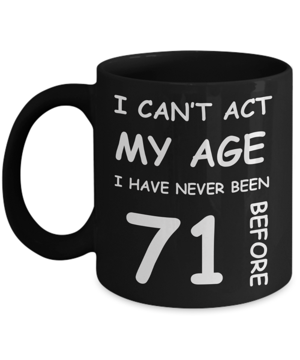 71st Birthday Gift for Women & Men - I can't act my Age, I have never been 71 Before - Black Porcelain Coffee 11 oz for Ladies & Gents - Born In 1949