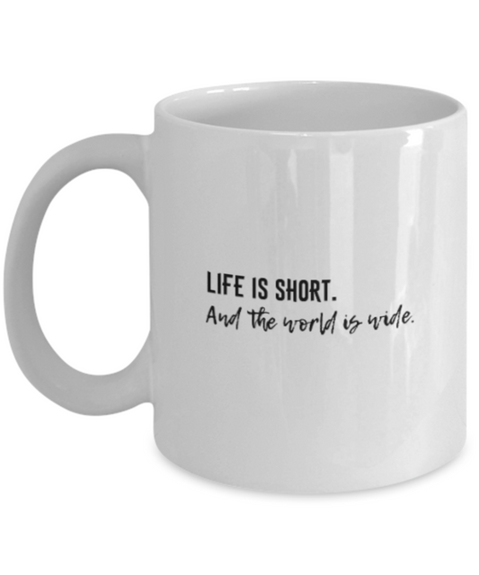 Positive mugs for women , Life is short and the world is wide - White Coffee Mug Tea Cup 11 oz Gift