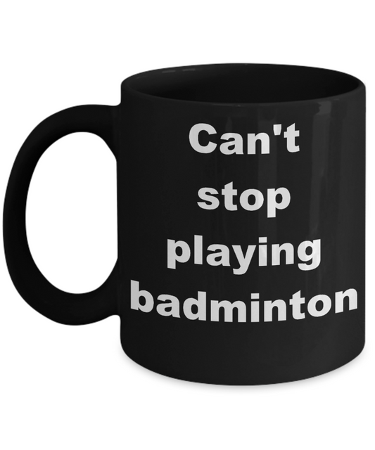 Badminton Player coffee mug, Can't stop playing badminton-Black Coffee Mug 11 oz