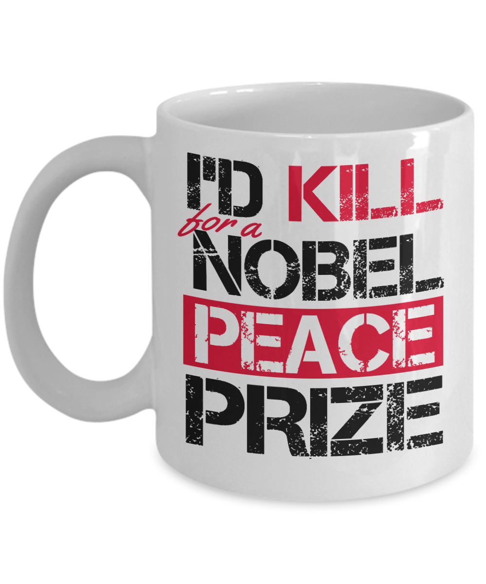 I'd Kill For A Nobel Peace -White Porcelain Coffee Mug 11 Oz Funny Quotes Coffee Mug