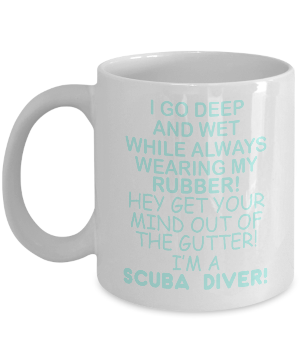 Scuba Diver Coffee Mug, I Go Deep And Wet While Always Wearing MY Rubber-White Porcelain Coffee Mug 11 oz for scuba, diver, surfing,swimmer