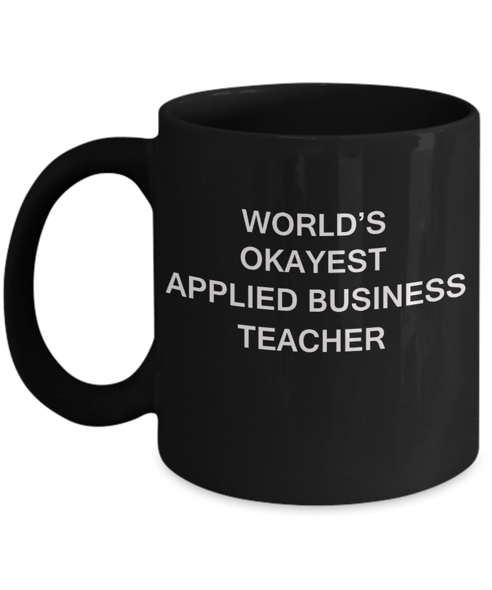 Gifts for cooperating teacher - World's Okayest Applied Business Teacher - Porcelain Black Funny Coffee Mug & Gifts for Teachers 11 OZ - Funny Gifts Ideas