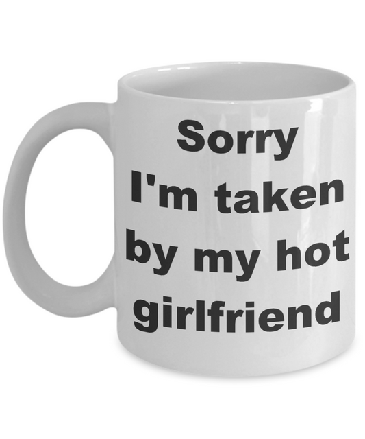 My girlfriend is hotter than my coffee mug - Sorry I'm taken by my hot girlfriend - White Porcelain Coffee Cup,Premium 11 oz Funny Mugs White coffee cup Gifts Ideas