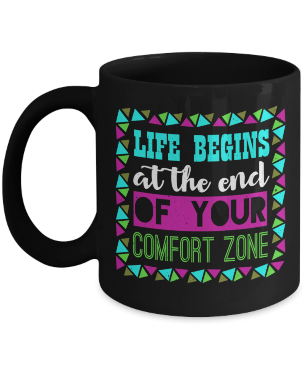 Life begins at the end of your comfort zone - Funny Black Porcelain Coffee 11 oz