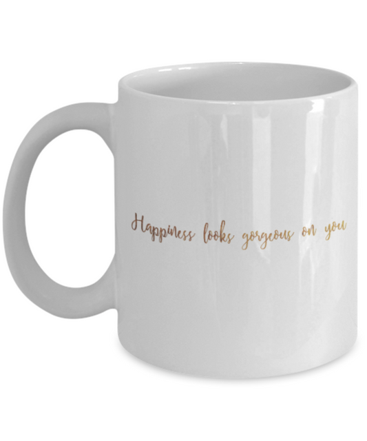 Get well mugs for women , Happiness looks gorgeous on you - White Coffee Mug Tea Cup 11 oz Gift