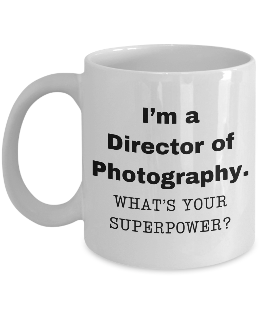 I am a Director of Photography, what is your super power, Birthday cup for Director of Photography -11 oz White ceramic mug