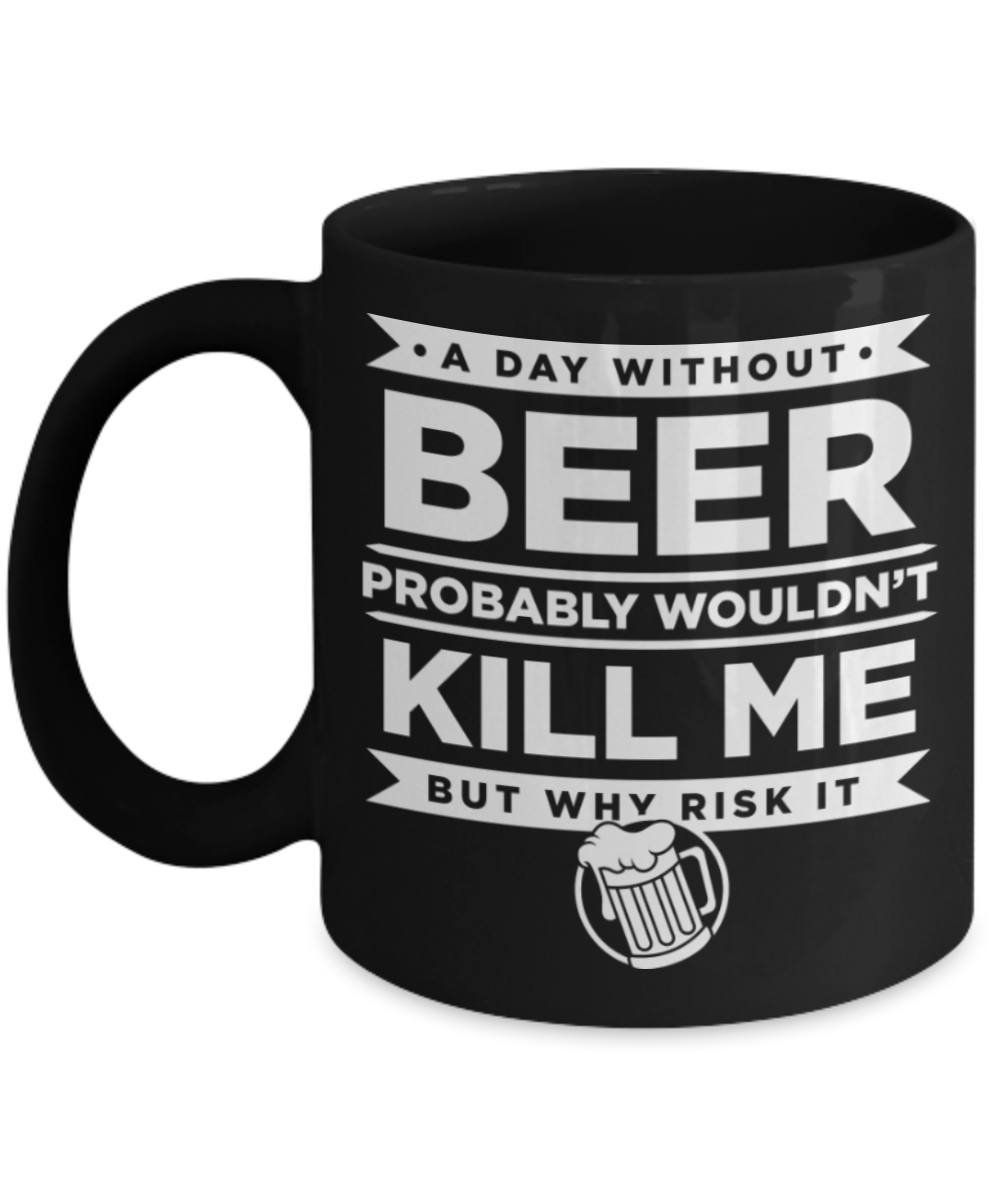 Beer Lovers Gifts , A Day without Beer - Black Coffee Mug Porcelain Tea Cup 11 oz - Great Gift