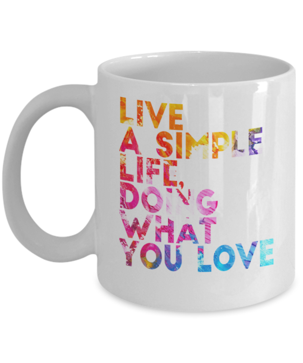 Live a simple life doing what you love - Funny White Porcelain Coffee 11 oz