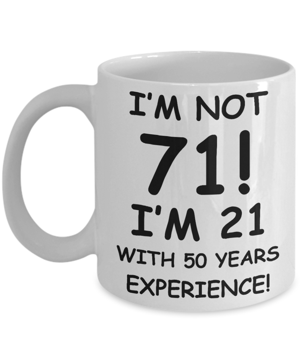 71st birthday mug gifts , I'm not 71, I'm 21 with 50 Years Experience - White Coffee Mug Tea Cup 11 oz Gift