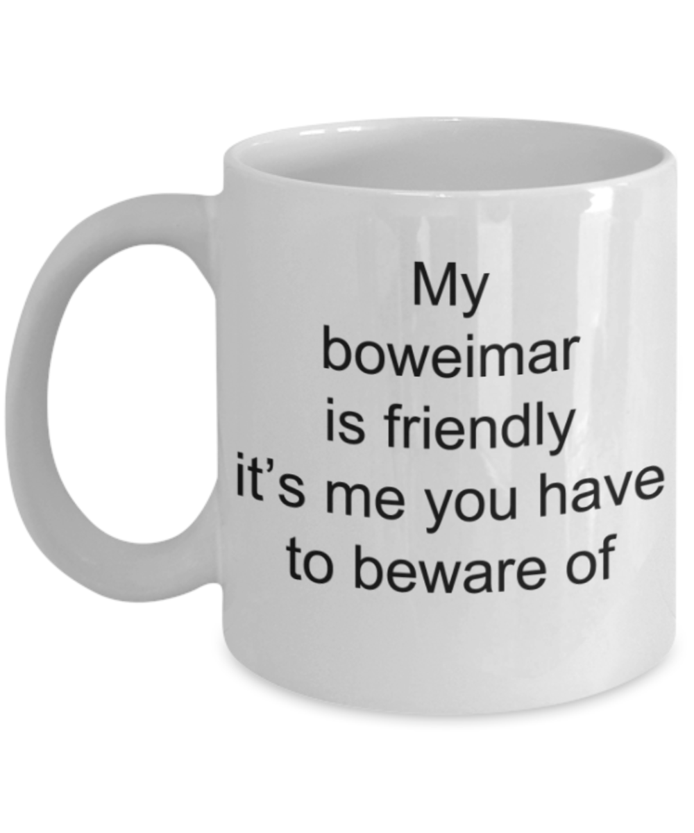 My boweimar is friendly, it's me you have to beware of - Funny White Porcelain Coffee Mug Cute Ceramic Cup 11 oz