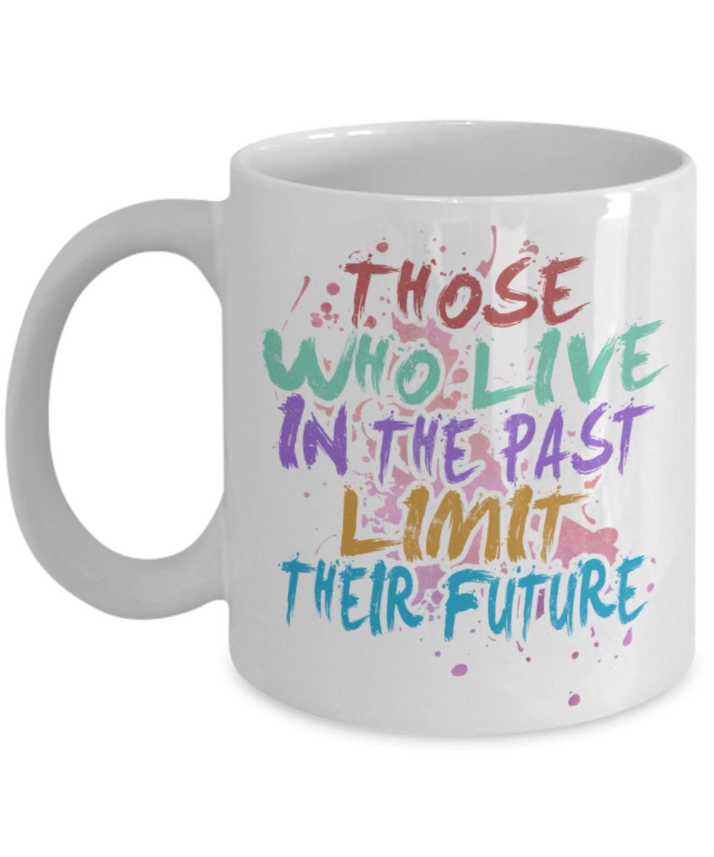 Success Lovers Mugs, Those who live in their past limit their future - Funny White Porcelain Coffee 11 oz