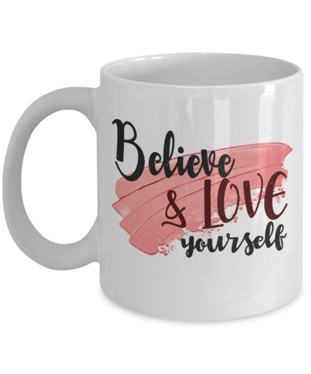 Believe and love yourself - Funny White Porcelain Coffee 11 oz