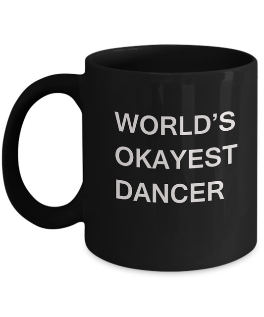 Funny Mug, Gifts For Dance Dancer World's Okayest Dancer -Black coffee mugs 11 oz