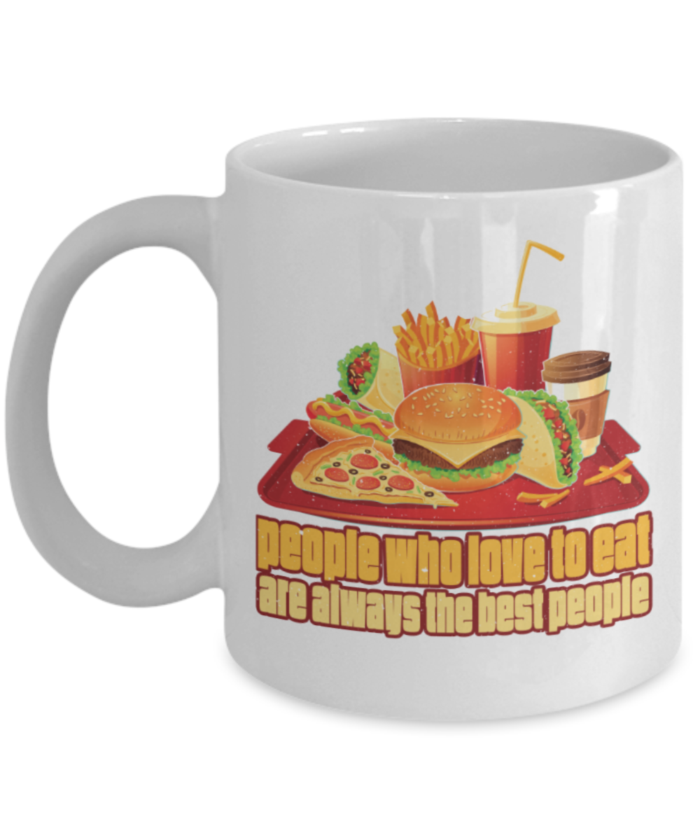 Food Lovers Mugs, People who love to eat are always the bext people - Funny White Porcelain Coffee 11 oz