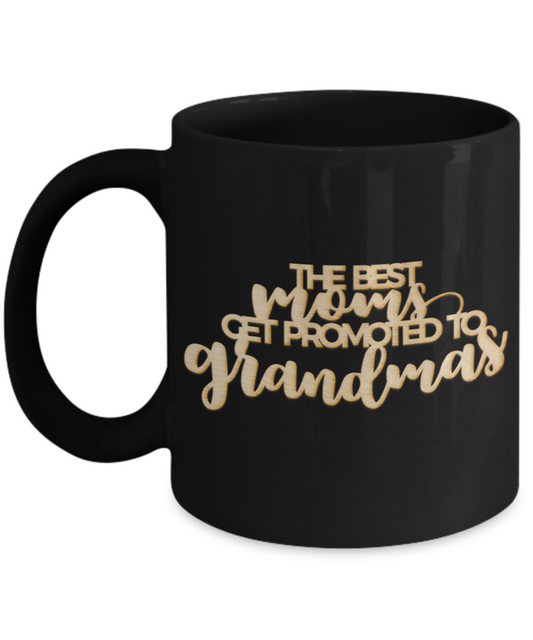 The Best Moms Get Promoted To Grandmas  Coffee Cup -Black coffee mugs 11 oz