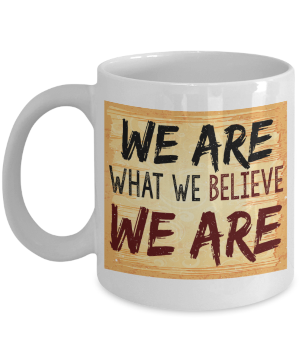 Success Lovers Mugs, We are what we believe we are - Funny White Porcelain Coffee 11 oz
