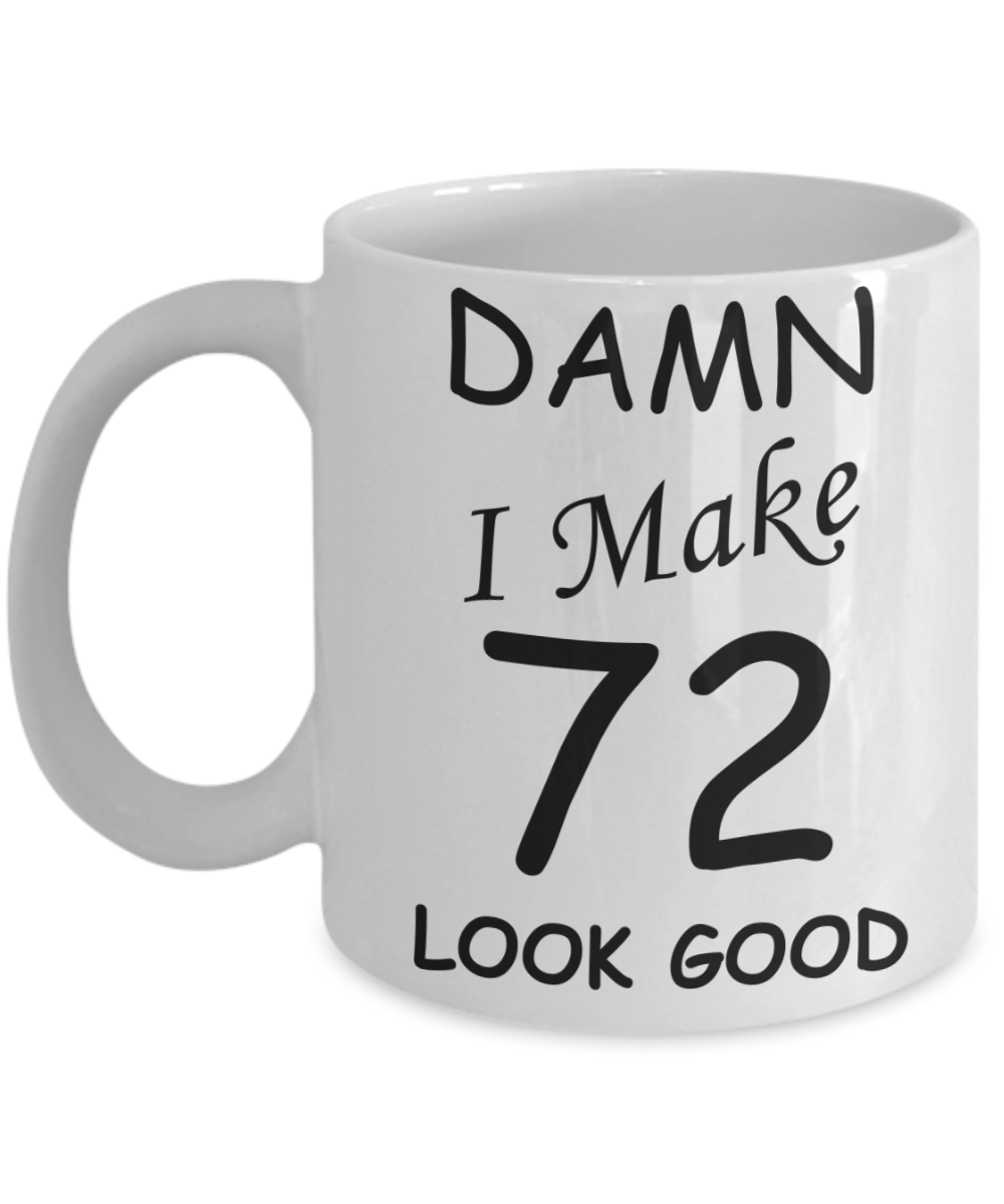 72nd birthday gifts for men/women - Damn I Make 72 Look Good, Born In 1948 Birthday Mugs - Funny White Porcelain Coffee 11 oz