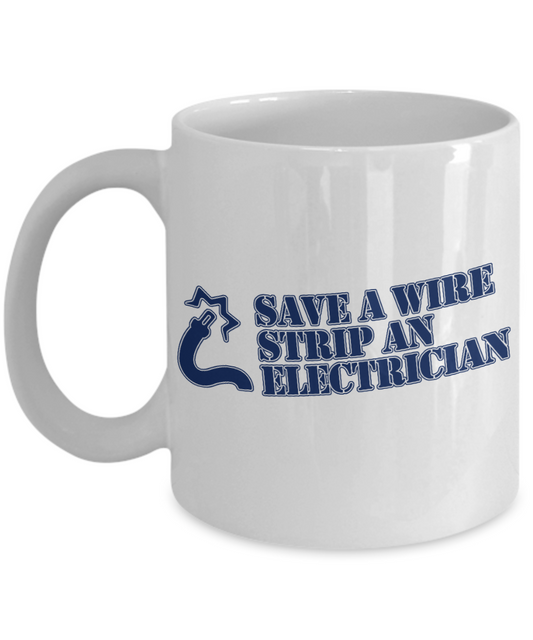 Electrician Gift Idea Coffee Mug, Save A Wire Strip An Electrician -White Porcelain Coffee Mug 11 For Father, Husband, Wife, Girlfriend, Electrician, Electrical Engineer, Wire Men