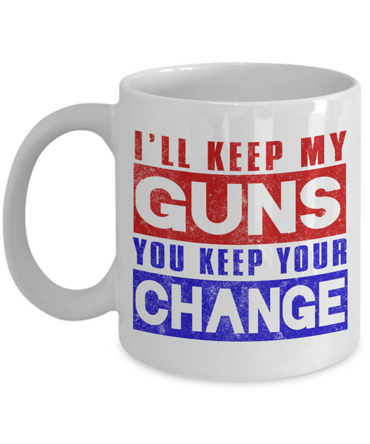 I Like Guns Coffee Mug, I Will Keep My Guns You Keep Your Change-White Porcelain Coffee Mug 11 oz