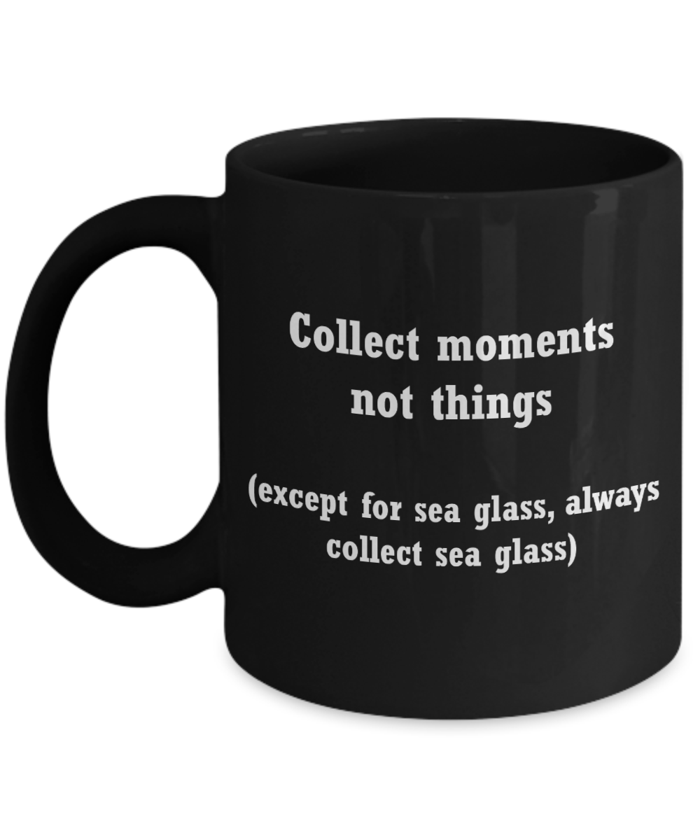 Sea glass collectors mug -Collect moments not things Black coffee mugs 11 oz